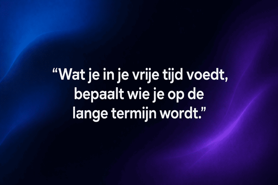 quote hoe je je vrije tijd voedt bepaalt wie je op de lange termijn wordt